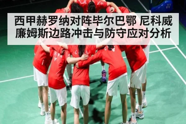 西甲赫罗纳对阵毕尔巴鄂 尼科威廉姆斯边路冲击与防守应对分析